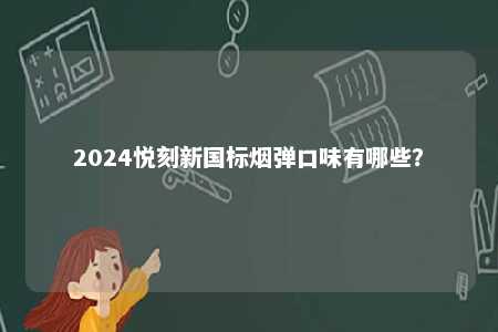2024悦刻新国标烟弹口味有哪些？ 